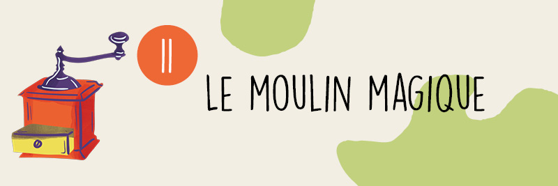 11 - Le moulin magique